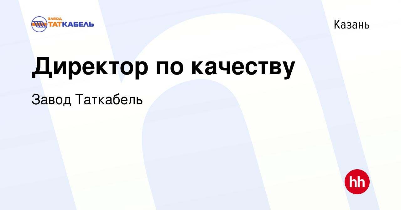 Вакансия Директор по качеству в Казани, работа в компании Завод Таткабель  (вакансия в архиве c 25 апреля 2024)