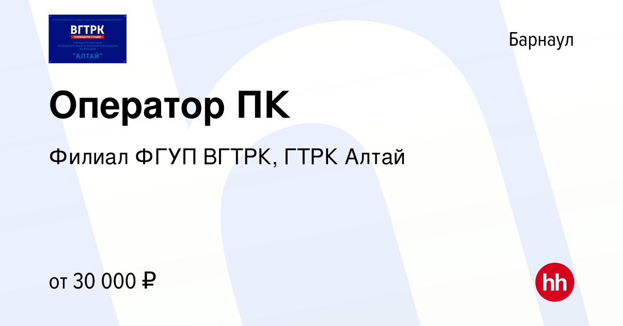 Вакансия Оператор ПК в Барнауле, работа в компании Филиал ФГУП ВГТРК, ГТРК  Алтай (вакансия в архиве c 10 апреля 2024)