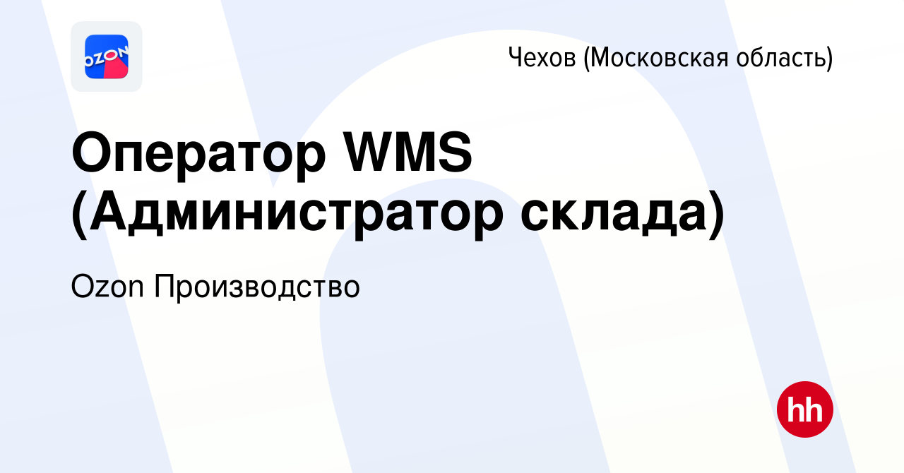 Вакансия Оператор WMS (Администратор склада) в Чехове, работа в компании  Ozon Производство (вакансия в архиве c 15 апреля 2024)