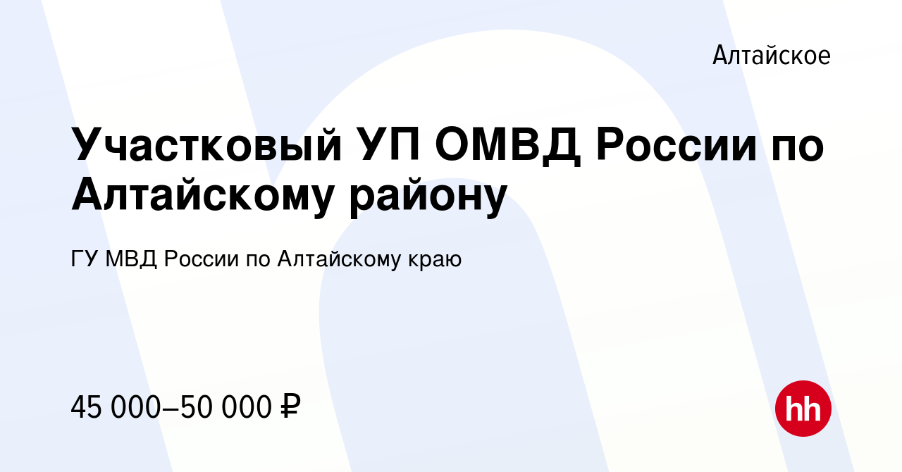 Вакансия Участковый УП ОМВД России по Алтайскому району в Алтайском, работа  в компании ГУ МВД России по Алтайскому краю (вакансия в архиве c 26 апреля  2024)