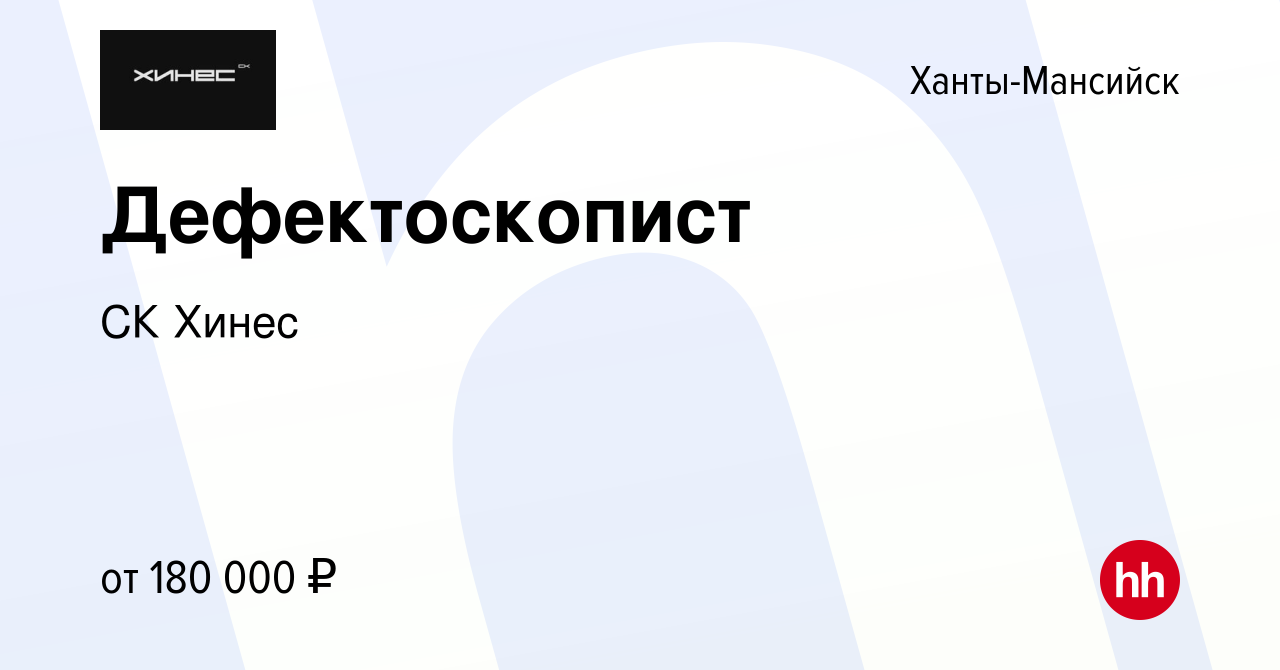 Вакансия Дефектоскопист в Ханты-Мансийске, работа в компании СК Хинес ( вакансия в архиве c 26 апреля 2024)