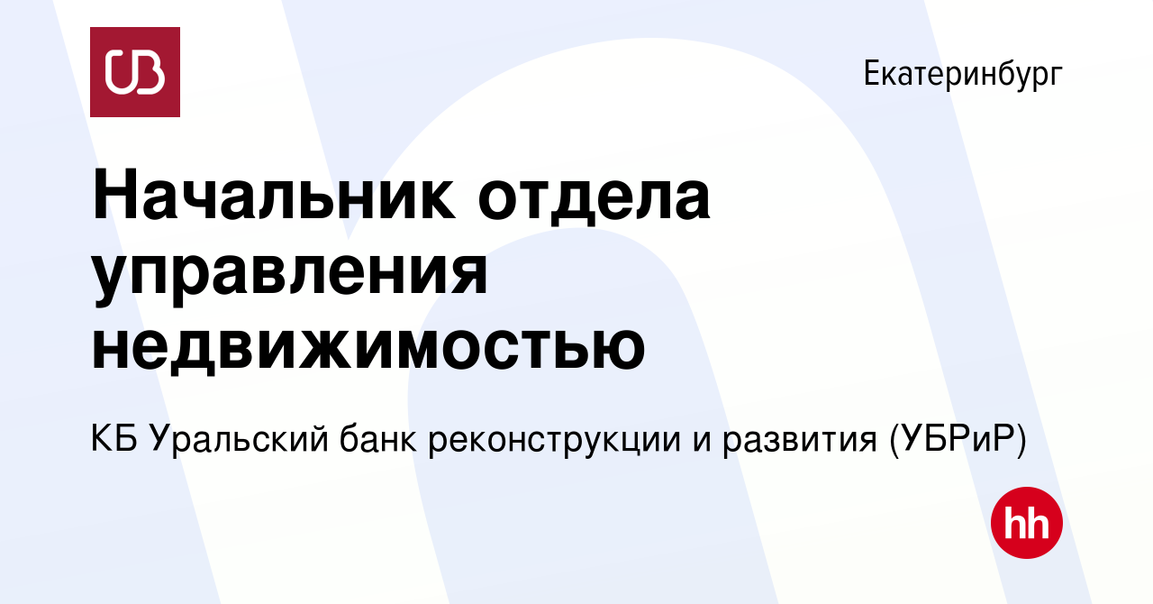 Вакансия Начальник отдела управления недвижимостью в Екатеринбурге, работа  в компании КБ Уральский банк реконструкции и развития (УБРиР) (вакансия в  архиве c 26 апреля 2024)