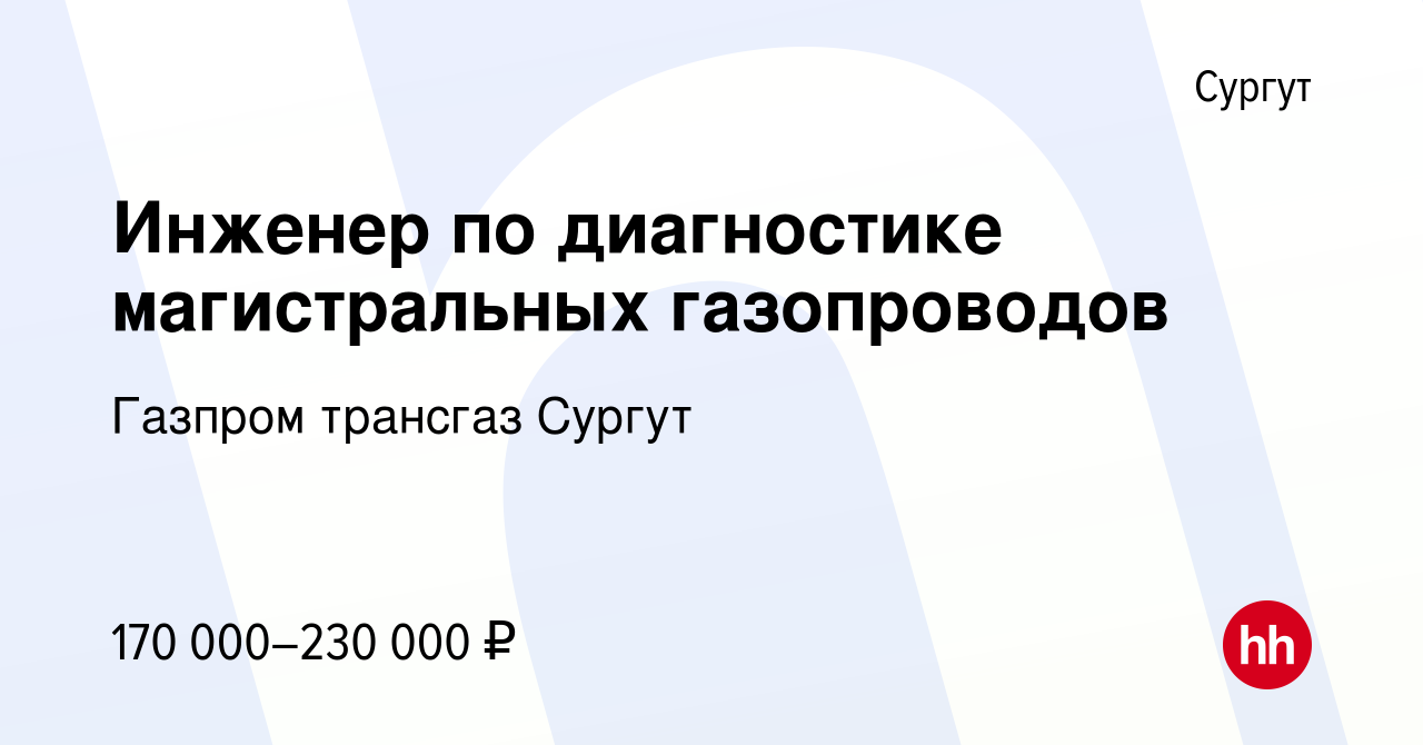 Вакансия Инженер по диагностике магистральных газопроводов в Сургуте, работа  в компании Газпром трансгаз Сургут (вакансия в архиве c 26 апреля 2024)