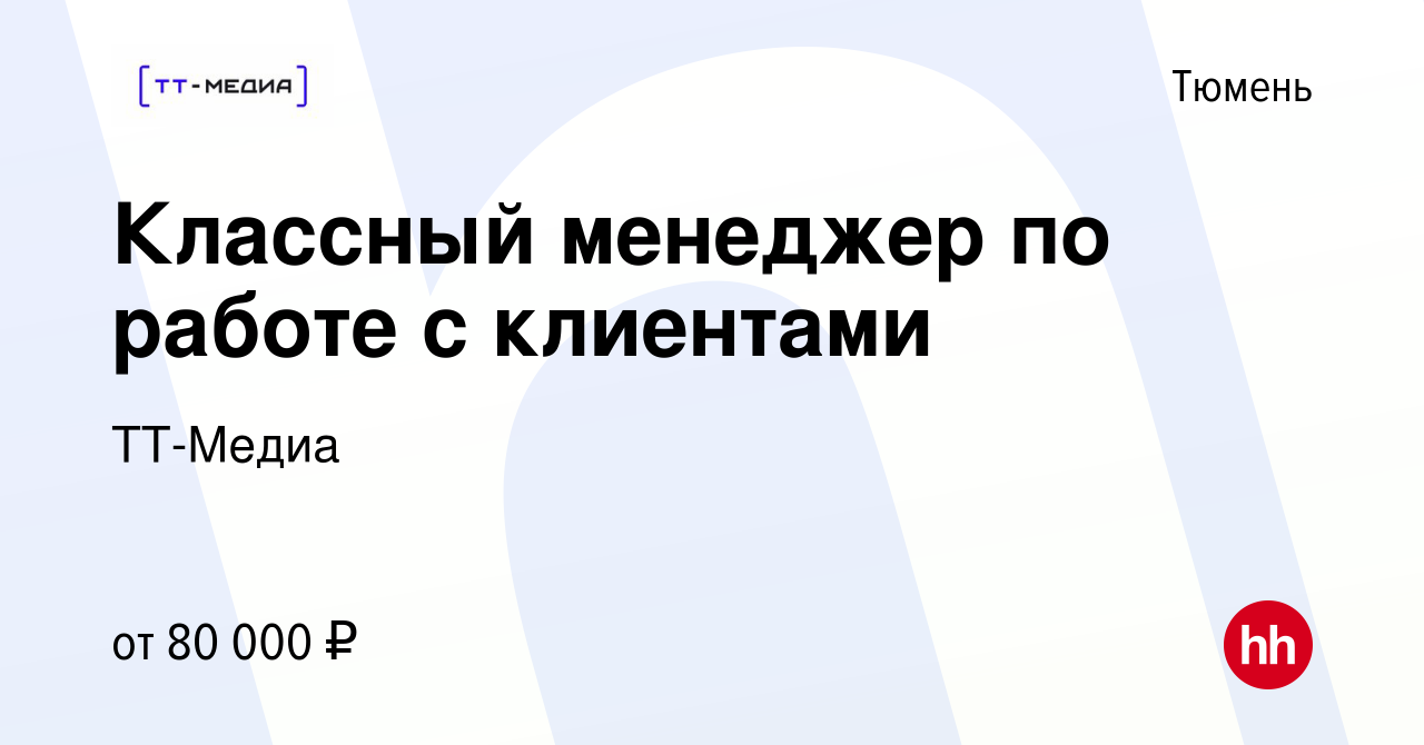 Вакансия Классный менеджер по работе с клиентами в Тюмени, работа в  компании ТТ-Медиа (вакансия в архиве c 14 мая 2024)