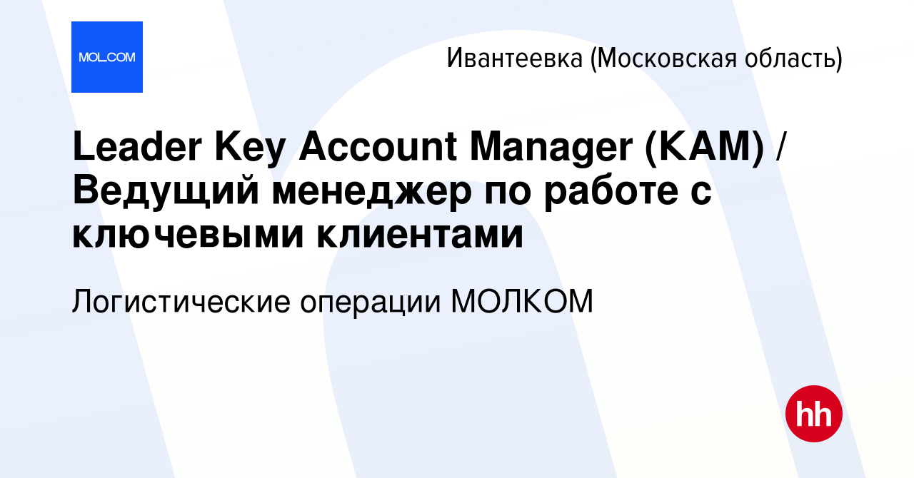 Вакансия Leader Key Account Manager (КАМ) / Ведущий менеджер по работе с  ключевыми клиентами в Ивантеевке, работа в компании Логистические операции  МОЛКОМ