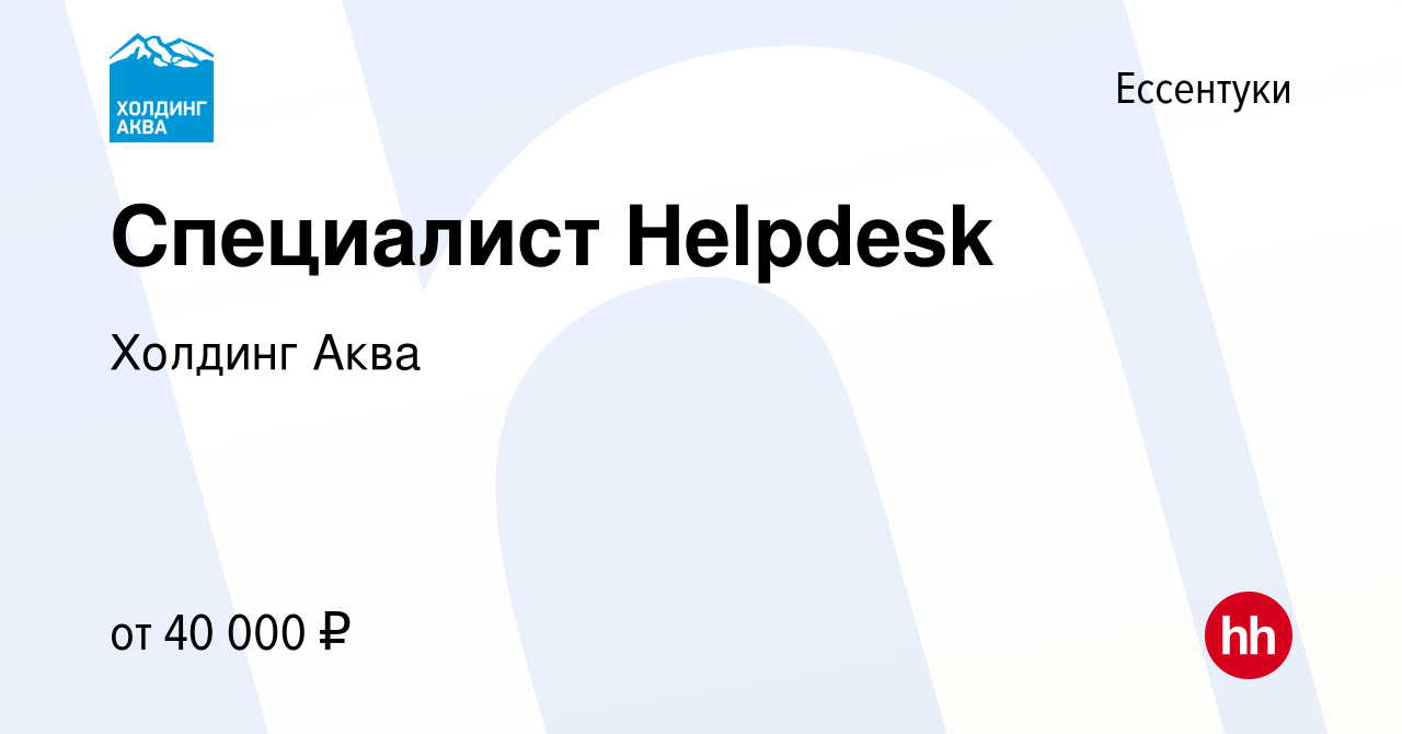 Вакансия Специалист Helpdesk в Ессентуки, работа в компании Холдинг Аква  (вакансия в архиве c 20 мая 2024)