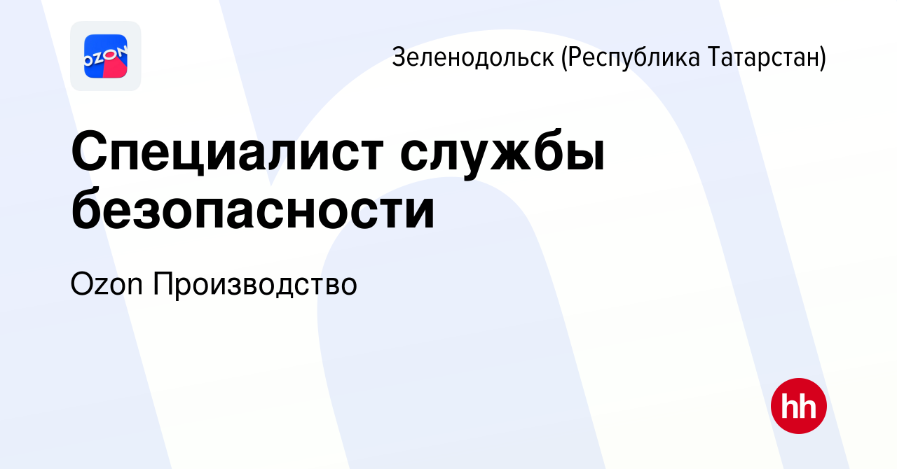 Вакансия Специалист службы безопасности в Зеленодольске (Республике  Татарстан), работа в компании Ozon Производство