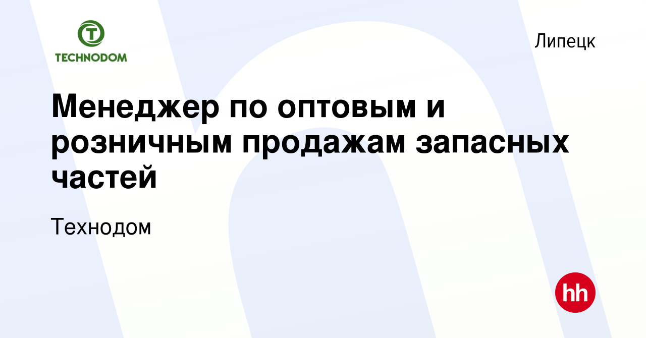 Вакансия Менеджер по оптовым и розничным продажам запасных частей в Липецке,  работа в компании Технодом (вакансия в архиве c 15 мая 2024)