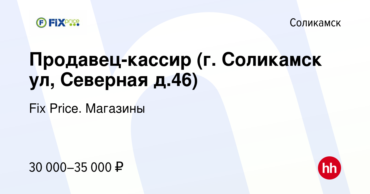 Вакансия Продавец-кассир (г. Соликамск ул, Северная д.46) в Соликамске,  работа в компании Fix Price. Магазины (вакансия в архиве c 27 апреля 2024)