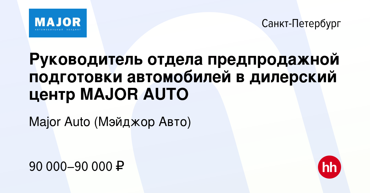 Вакансия Руководитель отдела предпродажной подготовки автомобилей в  дилерский центр MAJOR AUTO в Санкт-Петербурге, работа в компании Major Auto  (Мэйджор Авто) (вакансия в архиве c 21 мая 2024)