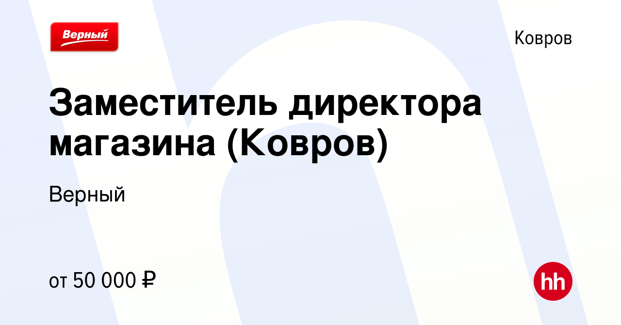 Вакансия Заместитель директора магазина (Ковров) в Коврове, работа в  компании Верный (вакансия в архиве c 27 апреля 2024)