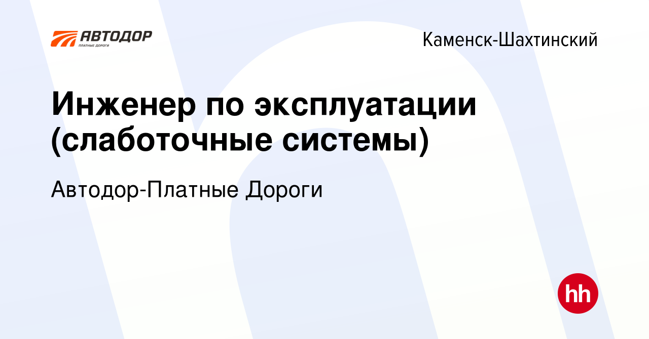 Вакансия Инженер по эксплуатации (слаботочные системы) в Каменск-Шахтинском,  работа в компании Автодор-Платные Дороги (вакансия в архиве c 27 апреля  2024)