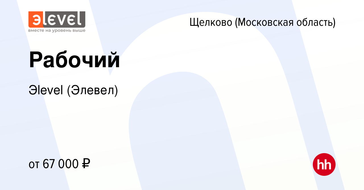 Вакансия Рабочий в Щелково, работа в компании Эlevel (Элевел)