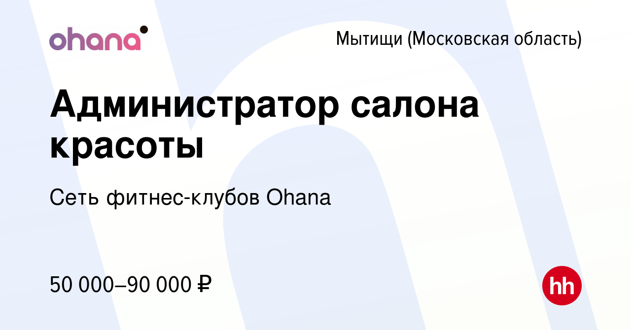 Вакансия Администратор салона красоты в Мытищах, работа в компании Сеть  фитнес-клубов Ohana (вакансия в архиве c 25 мая 2024)