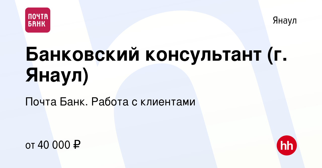 Вакансия Банковский консультант (г. Янаул) в Янауле, работа в компании  Почта Банк. Работа с клиентами (вакансия в архиве c 26 мая 2024)