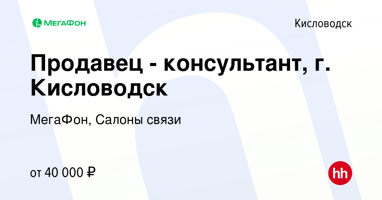 Вакансия Продавец - консультант, г. Кисловодск в Кисловодске, работа в  компании МегаФон, Салоны связи (вакансия в архиве c 1 мая 2024)