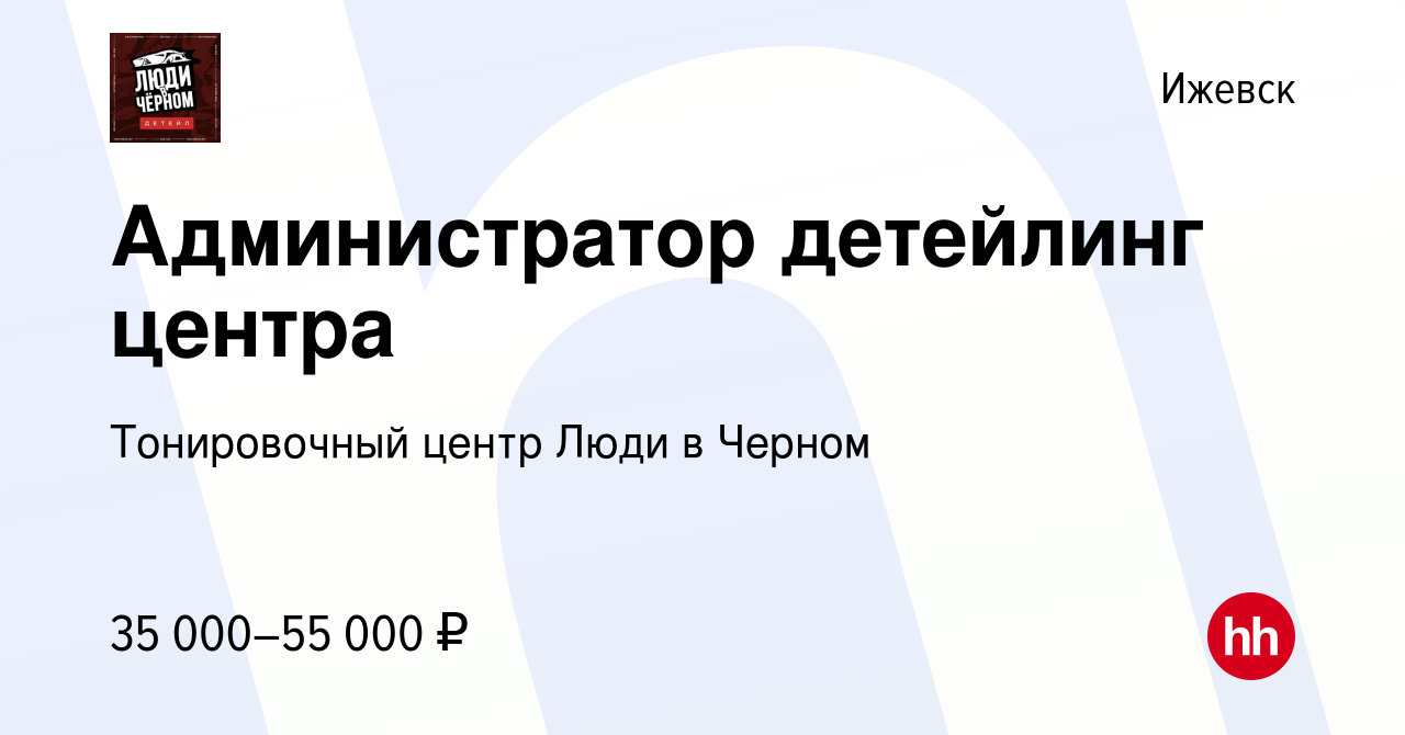 Вакансия Администратор детейлинг центра в Ижевске, работа в компании  Тонировочный центр Люди в Черном (вакансия в архиве c 28 апреля 2024)