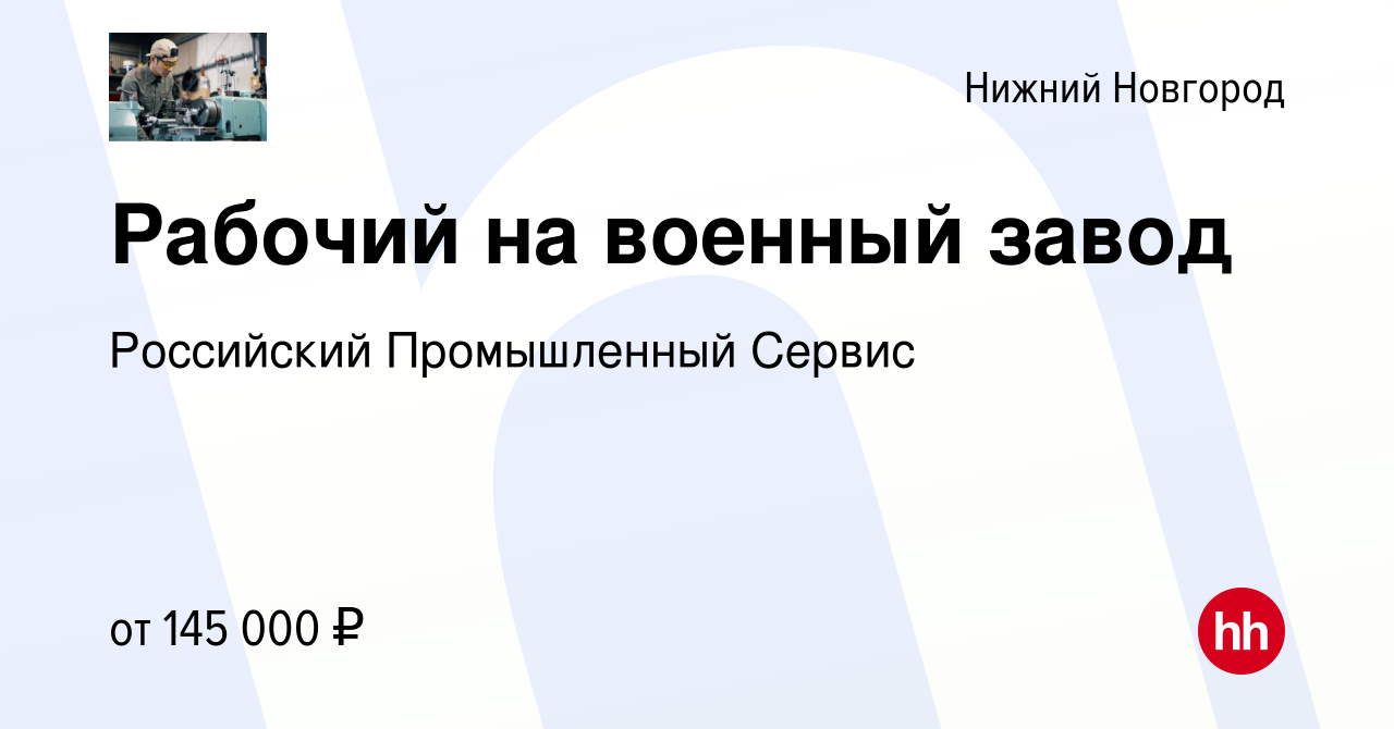 Вакансия Рабочий на военный завод в Нижнем Новгороде, работа в компании  Российский Промышленный Сервис (вакансия в архиве c 22 мая 2024)