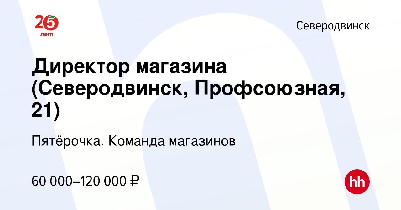 Вакансия Директор магазина (Северодвинск, Профсоюзная, 21) в Северодвинске,  работа в компании Пятёрочка. Команда магазинов (вакансия в архиве c 28  апреля 2024)