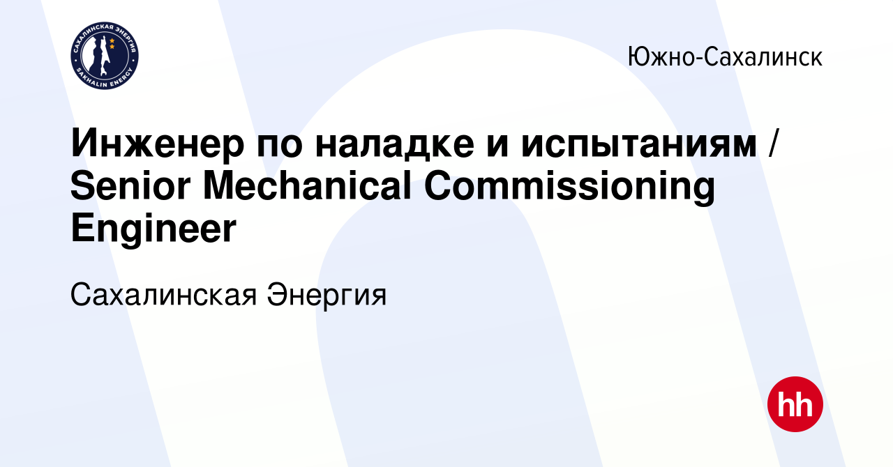 Вакансия Инженер по наладке и испытаниям / Senior Mechanical Commissioning  Engineer в Южно-Сахалинске, работа в компании Сахалинская Энергия (вакансия  в архиве c 30 апреля 2024)