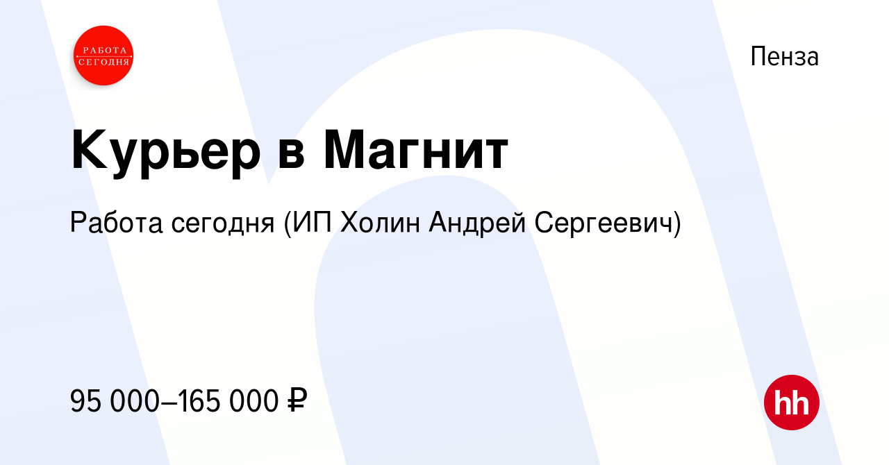 Вакансия Курьер в Магнит в Пензе, работа в компании Работа сегодня (ИП  Холин Андрей Сергеевич) (вакансия в архиве c 2 мая 2024)