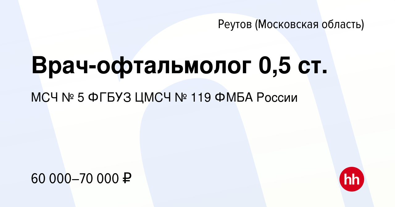 Вакансия Врач-офтальмолог 0,5 ст. в Реутове, работа в компании МСЧ № 5  ФГБУЗ ЦМСЧ № 119 ФМБА России (вакансия в архиве c 8 апреля 2024)