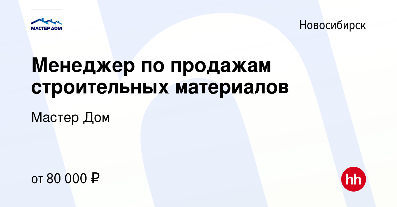 Вакансия Менеджер по продажам строительных материалов в Новосибирске,  работа в компании Мастер Дом (вакансия в архиве c 30 апреля 2024)