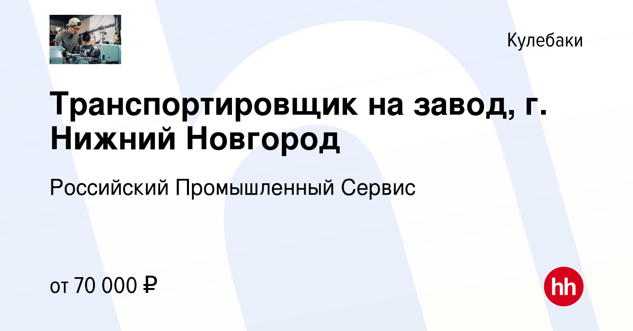 Вакансия Транспортировщик на завод, г. Нижний Новгород в Кулебаках, работа  в компании Российский Промышленный Сервис (вакансия в архиве c 17 апреля  2024)