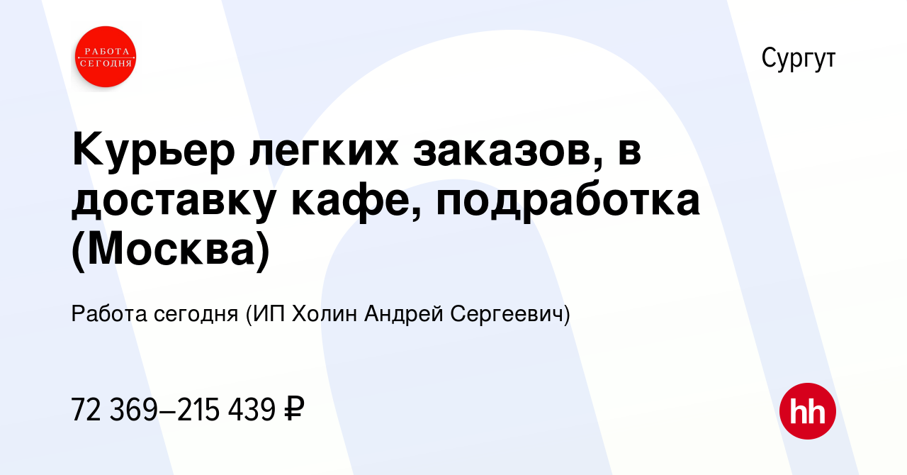 Вакансия Курьер легких заказов, в доставку кафе, подработка (Москва) в  Сургуте, работа в компании Работа сегодня (ИП Холин Андрей Сергеевич)  (вакансия в архиве c 19 июня 2024)