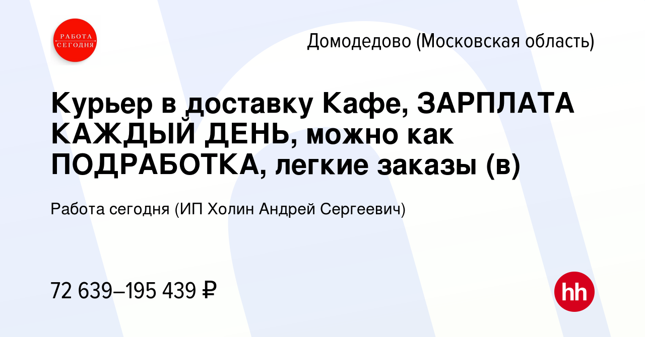 Вакансия Курьер в доставку Кафе, ЗАРПЛАТА КАЖДЫЙ ДЕНЬ, можно как  ПОДРАБОТКА, легкие заказы (в) в Домодедово, работа в компании Работа  сегодня (ИП Холин Андрей Сергеевич) (вакансия в архиве c 30 апреля 2024)