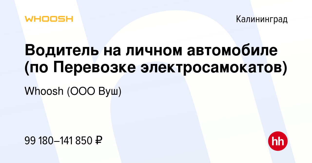 Вакансия Водитель на личном автомобиле (по Перевозке электросамокатов) в  Калининграде, работа в компании Whoosh (ООО Вуш) (вакансия в архиве c 30  апреля 2024)