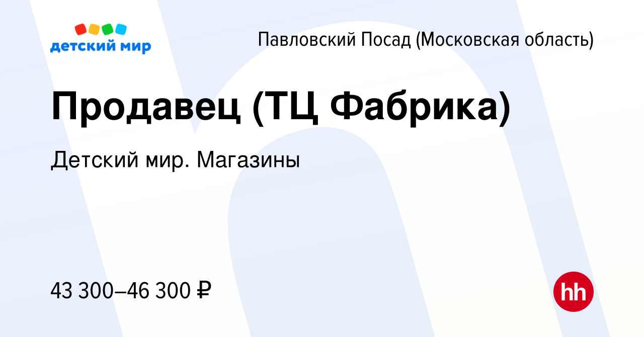 Вакансия Продавец (ТЦ Фабрика) в Павловском Посаде, работа в компании  Детский мир. Магазины