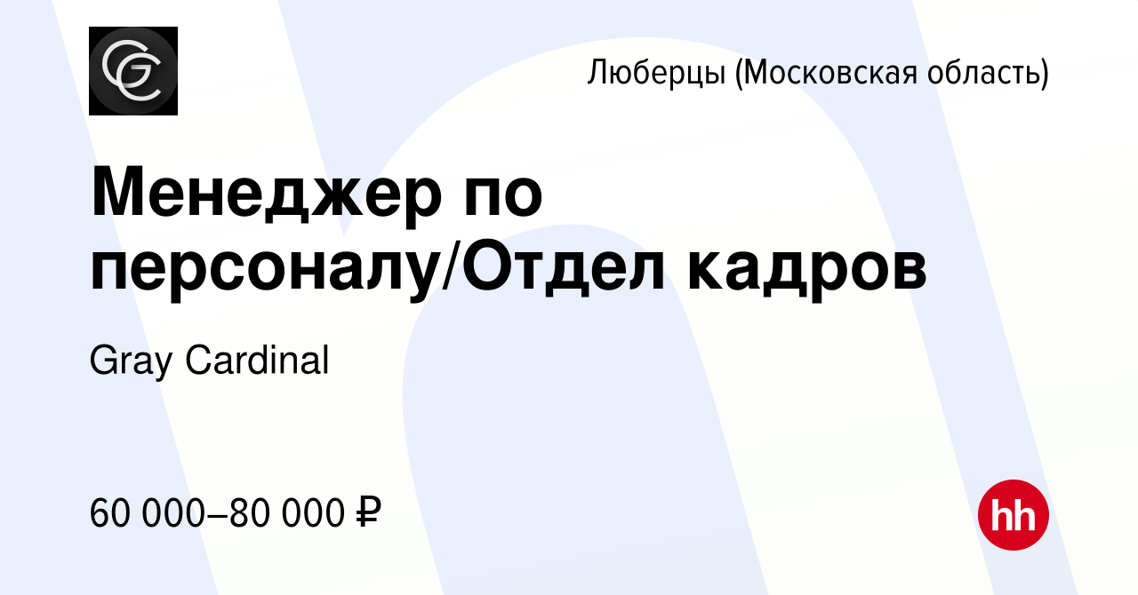 Вакансия Менеджер по персоналу/Отдел кадров в Люберцах, работа в компании  Gray Cardinal (вакансия в архиве c 1 мая 2024)