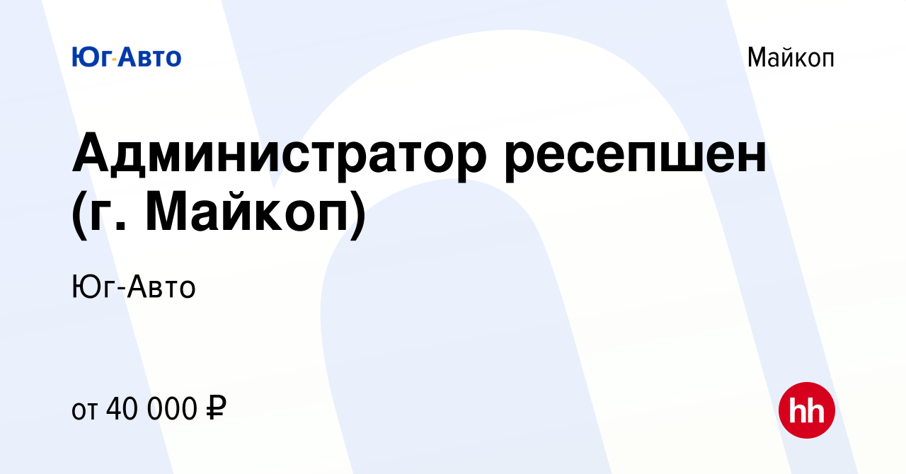 Вакансия Администратор ресепшен (г. Майкоп) в Майкопе, работа в компании Юг- Авто (вакансия в архиве c 4 апреля 2024)