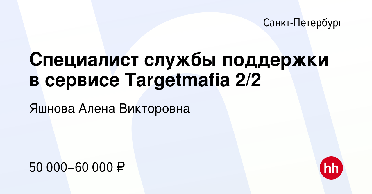 Вакансия Специалист службы поддержки в сервисе Targetmafia 2/2 в  Санкт-Петербурге, работа в компании Яшнова Алена Викторовна (вакансия в  архиве c 1 мая 2024)