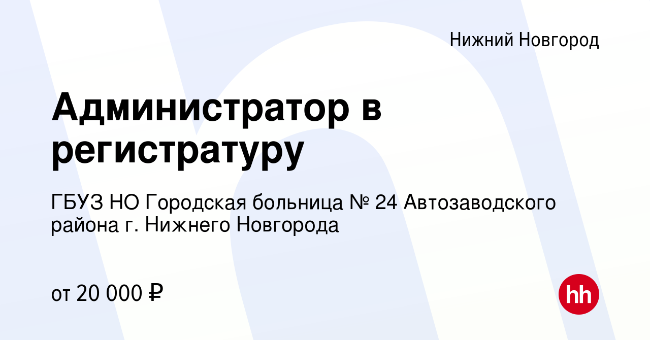 Вакансия Администратор в регистратуру в Нижнем Новгороде, работа в компании  ГБУЗ НО Городская больница № 24 Автозаводского района г. Нижнего Новгорода