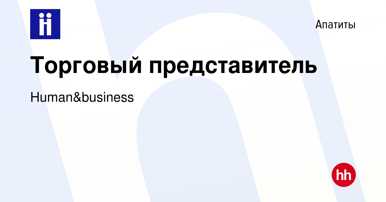 Вакансия Торговый представитель в Апатитах, работа в компании  Human&business (вакансия в архиве c 1 мая 2024)