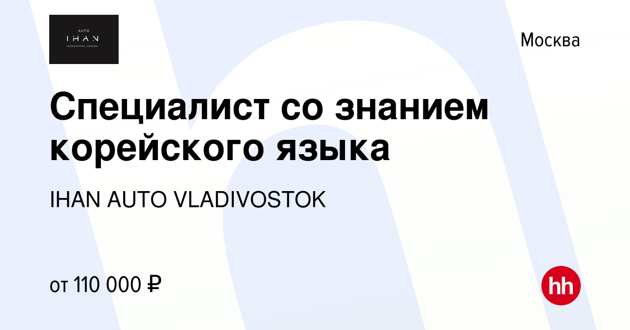 Вакансия Специалист со знанием корейского языка в Москве, работа в компании  IHAN AUTO VLADIVOSTOK (вакансия в архиве c 1 мая 2024)