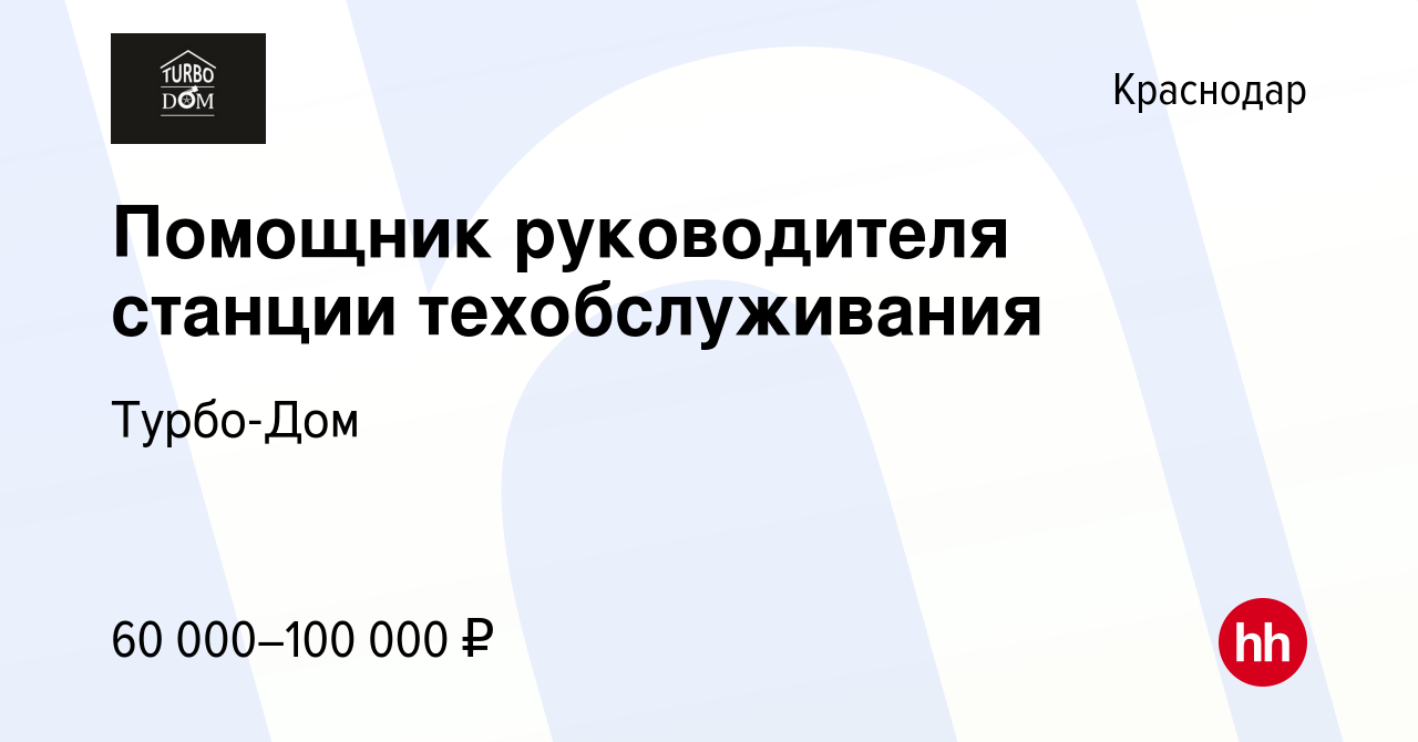 Вакансия Помощник руководителя станции техобслуживания в Краснодаре, работа  в компании Турбо-Дом (вакансия в архиве c 1 мая 2024)