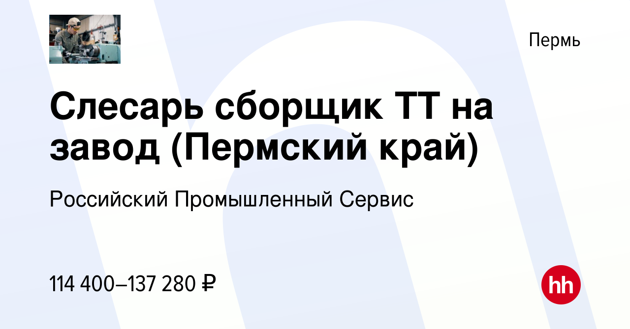 Вакансия Слесарь сборщик ТТ на завод (Пермский край) в Перми, работа в  компании Российский Промышленный Сервис (вакансия в архиве c 29 мая 2024)