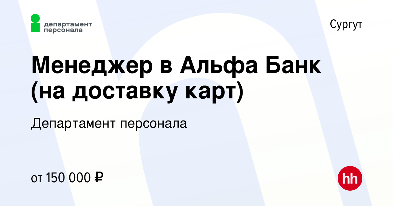 Вакансия Менеджер в Альфа Банк (на доставку карт) в Сургуте, работа в  компании Департамент персонала (вакансия в архиве c 1 мая 2024)