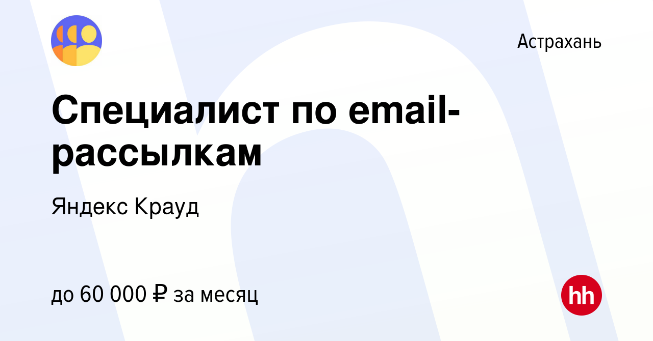 Вакансия Специалист по email-рассылкам в Астрахани, работа в компании  Яндекс Крауд (вакансия в архиве c 24 апреля 2024)