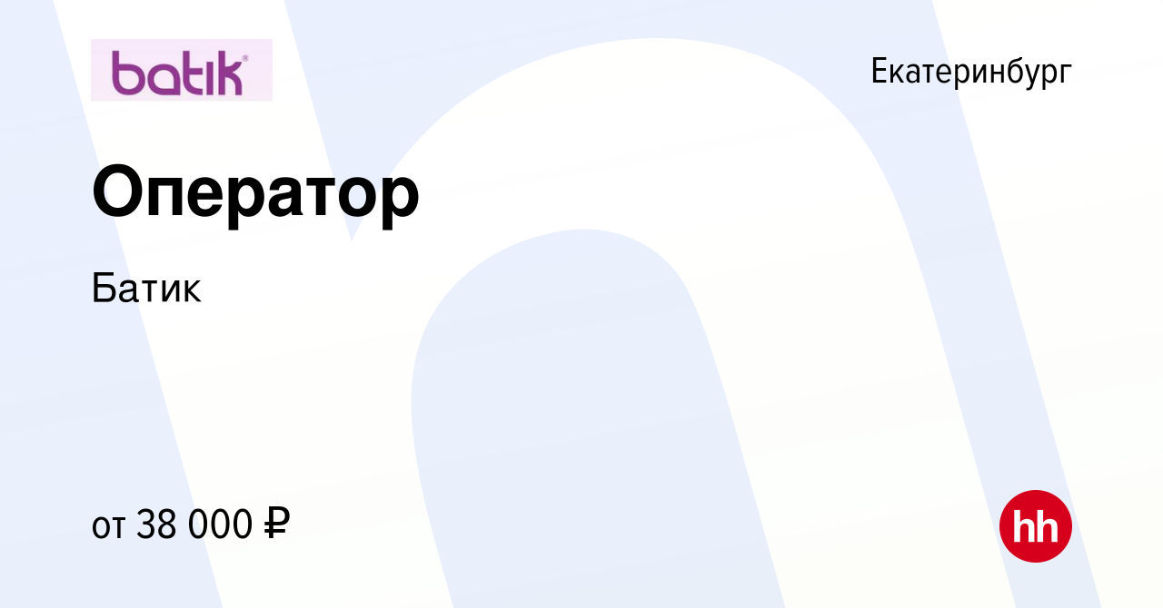 Вакансия Оператор в Екатеринбурге, работа в компании Батик (вакансия в  архиве c 9 мая 2024)