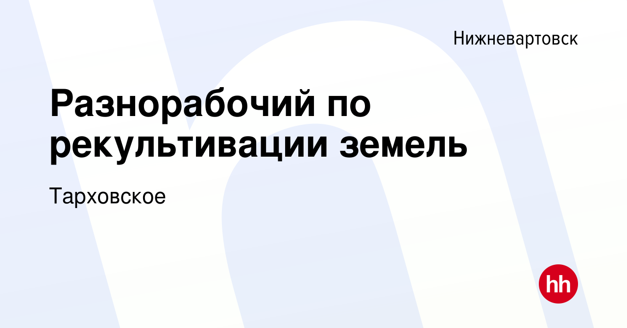 Вакансия Разнорабочий по рекультивации земель в Нижневартовске, работа в  компании Тарховское