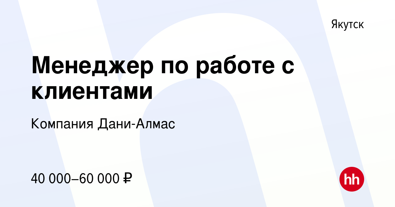 Вакансия Менеджер по работе с клиентами в Якутске, работа в компании  Компания Дани-Алмас (вакансия в архиве c 1 мая 2024)