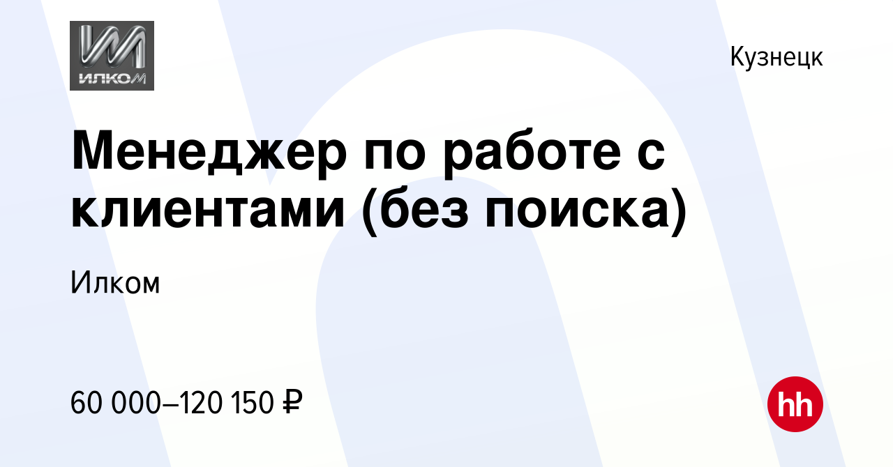 Вакансия Менеджер по работе с клиентами (без поиска) в Кузнецке, работа в  компании Илком (вакансия в архиве c 2 мая 2024)