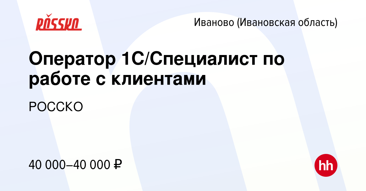 Вакансия Оператор 1С/Специалист по работе с клиентами в Иваново, работа в  компании РОССКО (вакансия в архиве c 2 мая 2024)