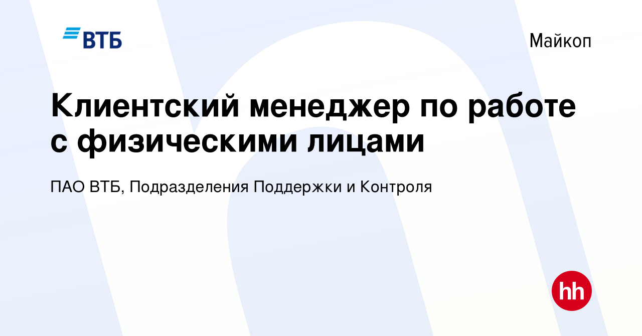 Вакансия Клиентский менеджер по работе с физическими лицами в Майкопе,  работа в компании ПАО ВТБ, Подразделения Поддержки и Контроля (вакансия в  архиве c 6 мая 2024)