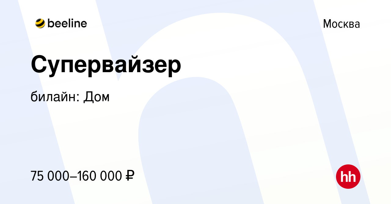 Вакансия Супервайзер в Москве, работа в компании билайн: Дом