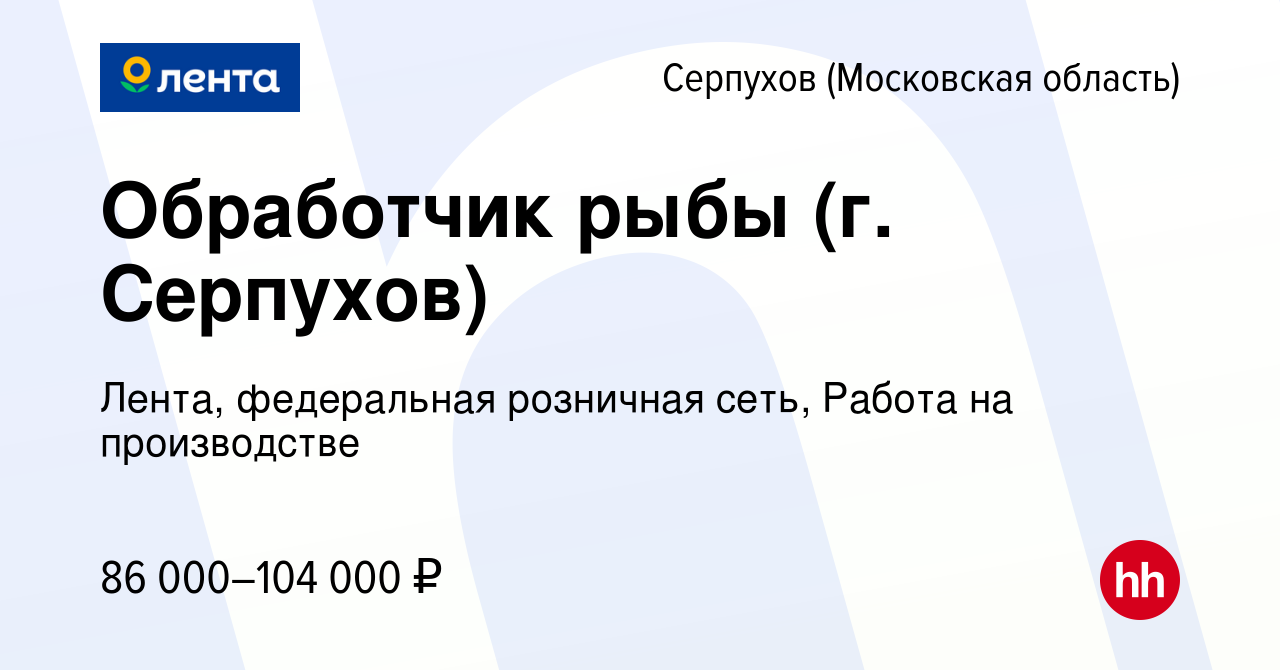 Вакансия Обработчик рыбы (г. Серпухов) в Серпухове, работа в компании  Лента, федеральная розничная сеть, Работа на производстве